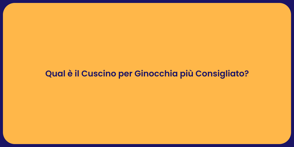 Qual è il Cuscino per Ginocchia più Consigliato?