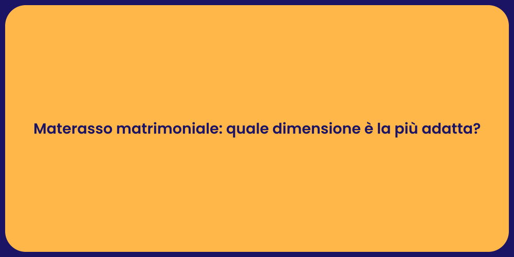 Materasso matrimoniale: quale dimensione è la più adatta?