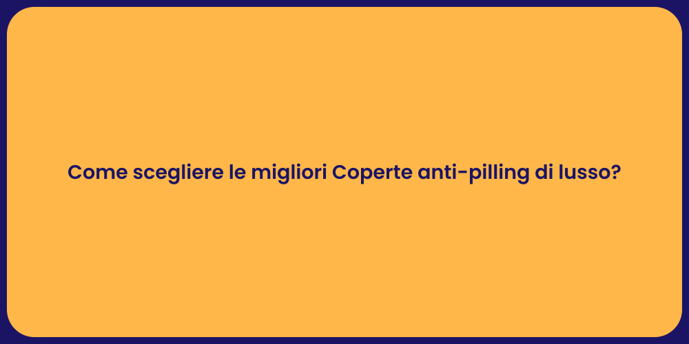 Come scegliere le migliori Coperte anti-pilling di lusso?