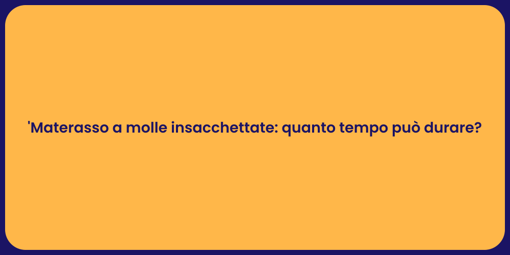 'Materasso a molle insacchettate: quanto tempo può durare?