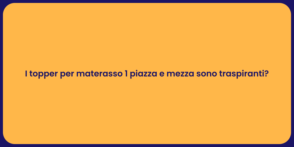 I topper per materasso 1 piazza e mezza sono traspiranti?