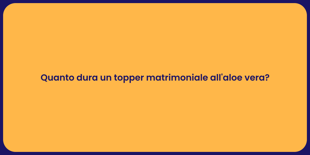 Quanto dura un topper matrimoniale all'aloe vera?
