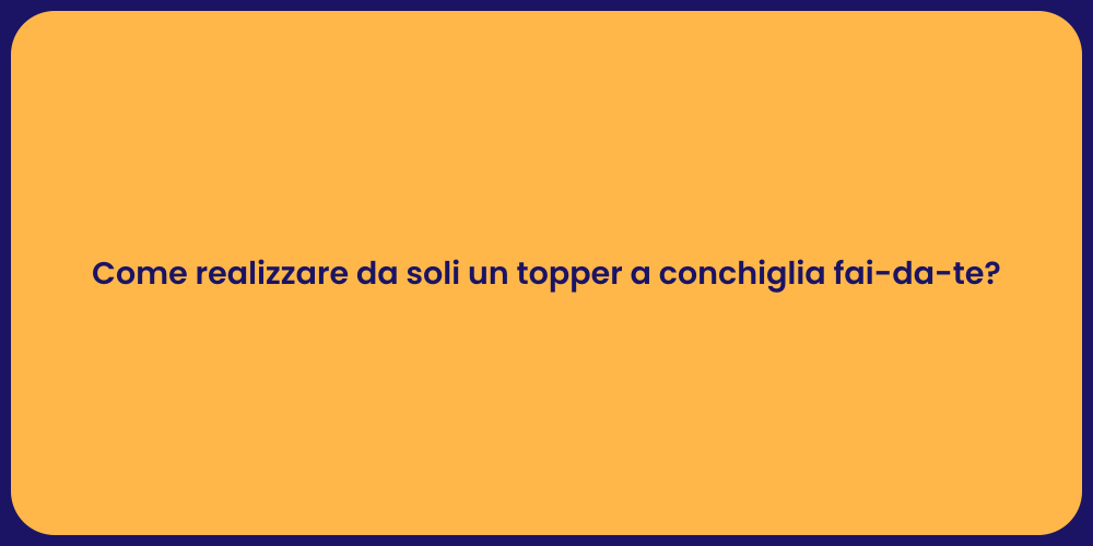 Come realizzare da soli un topper a conchiglia fai-da-te?