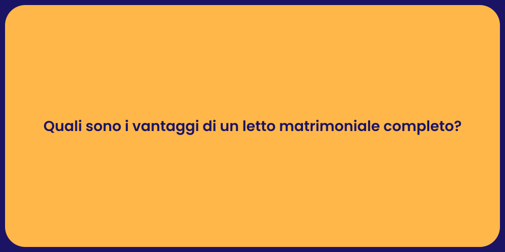 Quali sono i vantaggi di un letto matrimoniale completo?