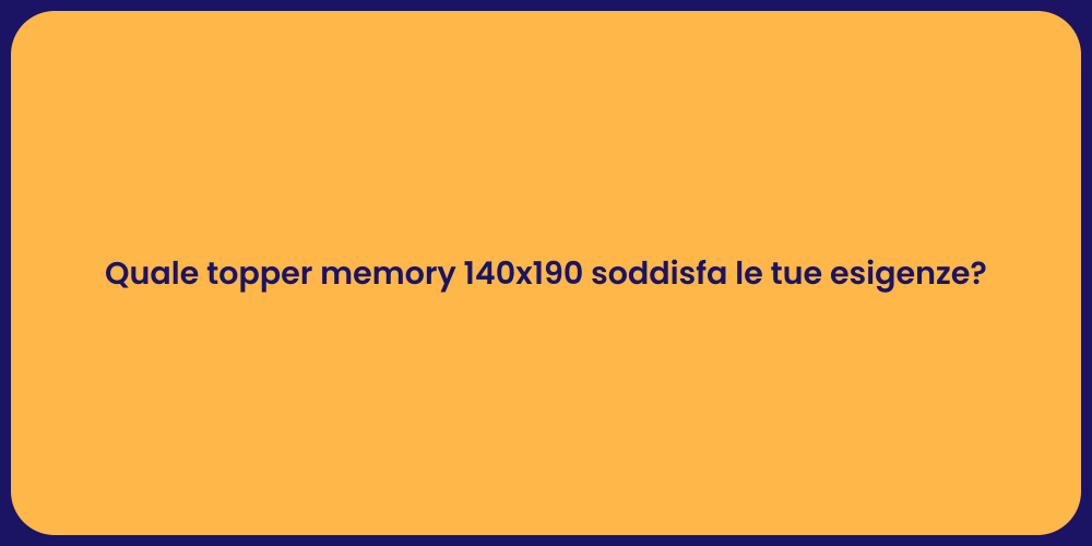 Quale topper memory 140x190 soddisfa le tue esigenze?