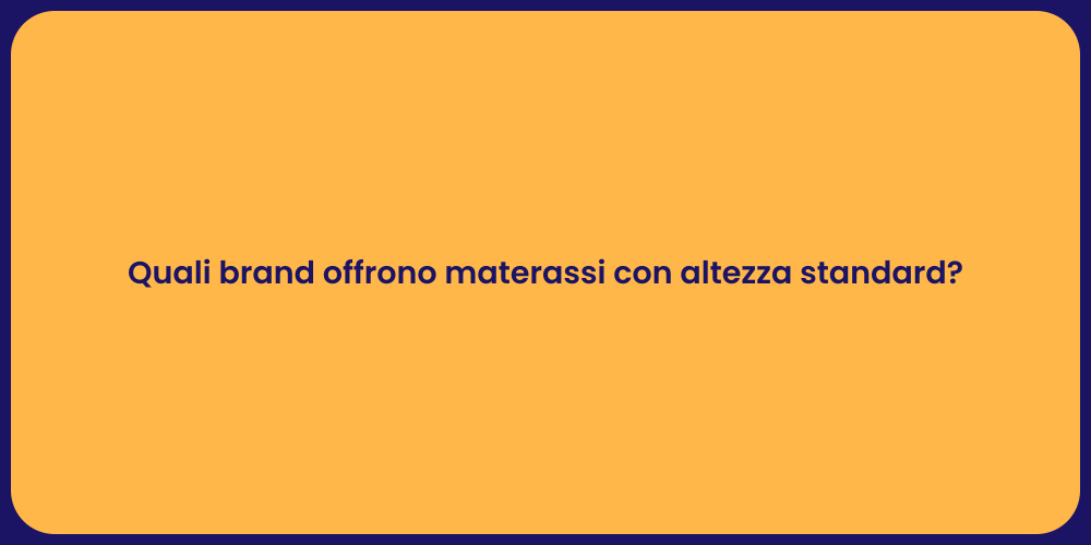 Quali brand offrono materassi con altezza standard?