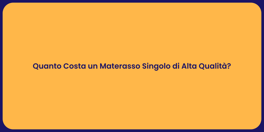 Quanto Costa un Materasso Singolo di Alta Qualità?