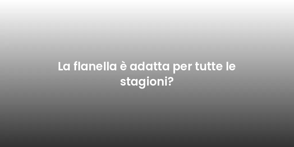La flanella è adatta per tutte le stagioni?
