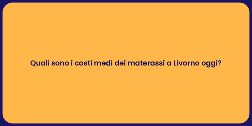 Quali sono i costi medi dei materassi a Livorno oggi?