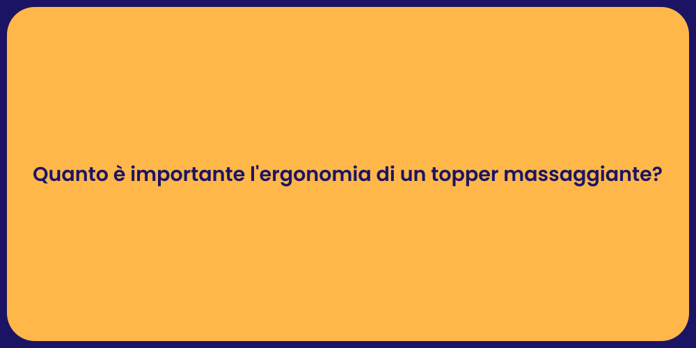Quanto è importante l'ergonomia di un topper massaggiante?
