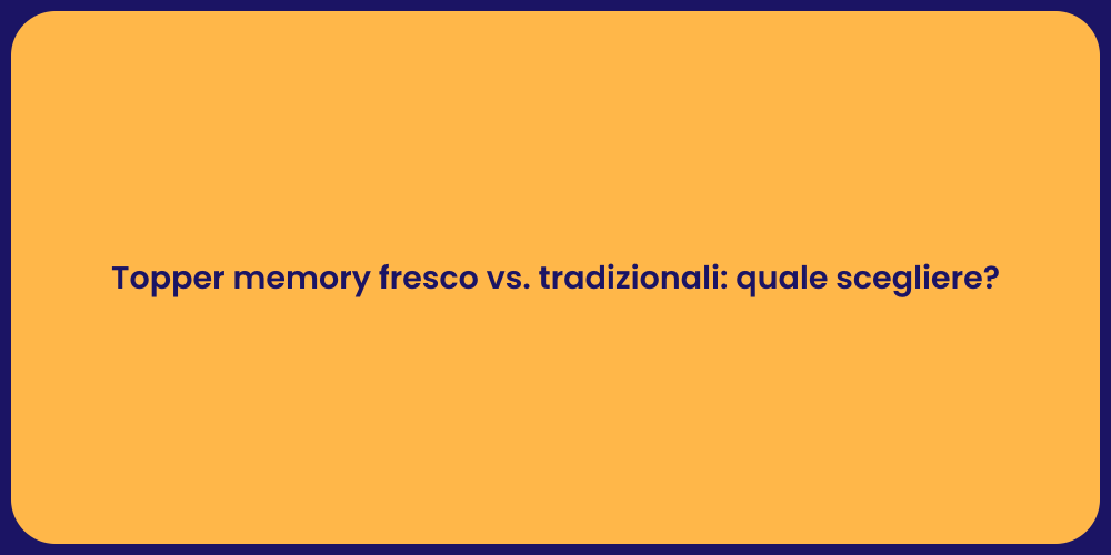 Topper memory fresco vs. tradizionali: quale scegliere?
