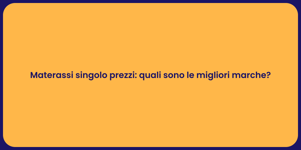 Materassi singolo prezzi: quali sono le migliori marche?