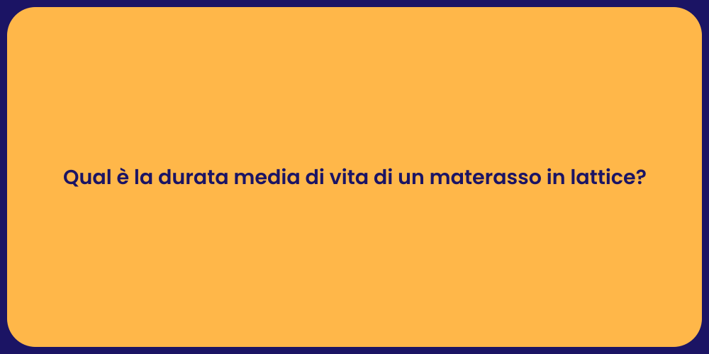 Qual è la durata media di vita di un materasso in lattice?