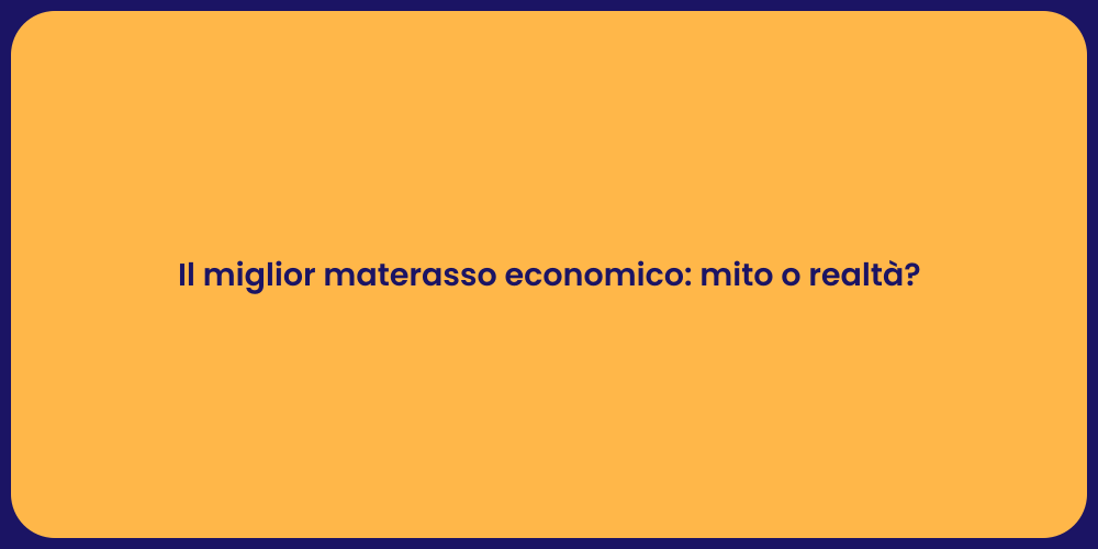 Il miglior materasso economico: mito o realtà?
