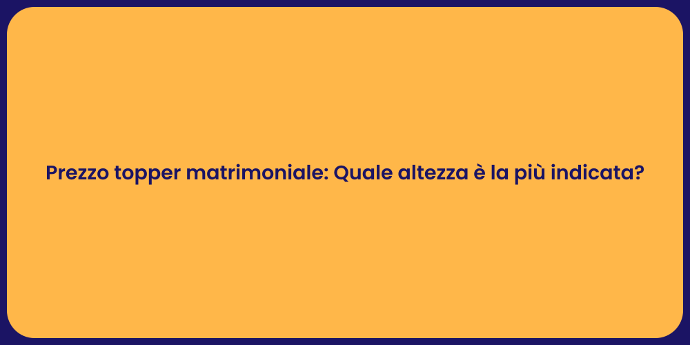 Prezzo topper matrimoniale: Quale altezza è la più indicata?