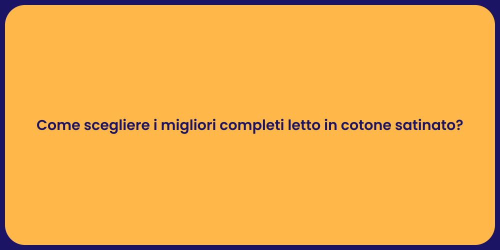 Come scegliere i migliori completi letto in cotone satinato?