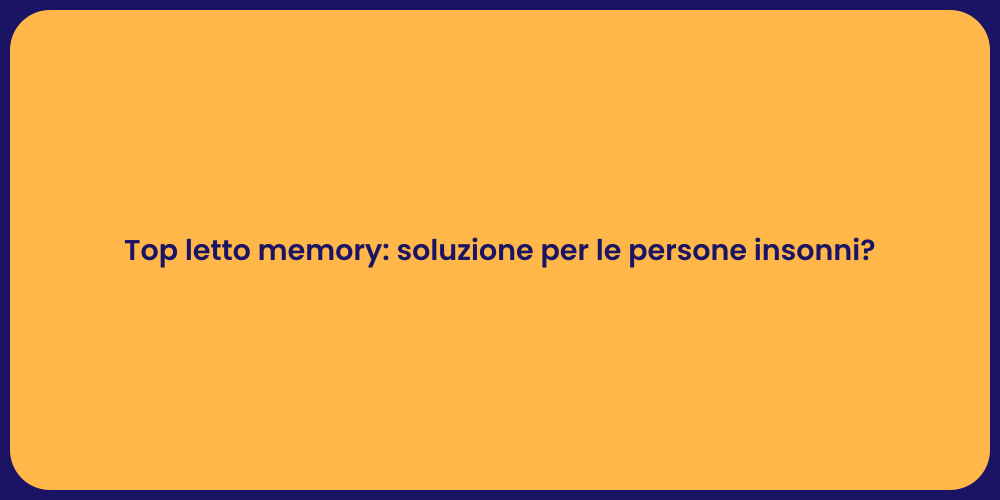 Top letto memory: soluzione per le persone insonni?