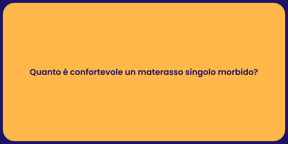Quanto è confortevole un materasso singolo morbido?
