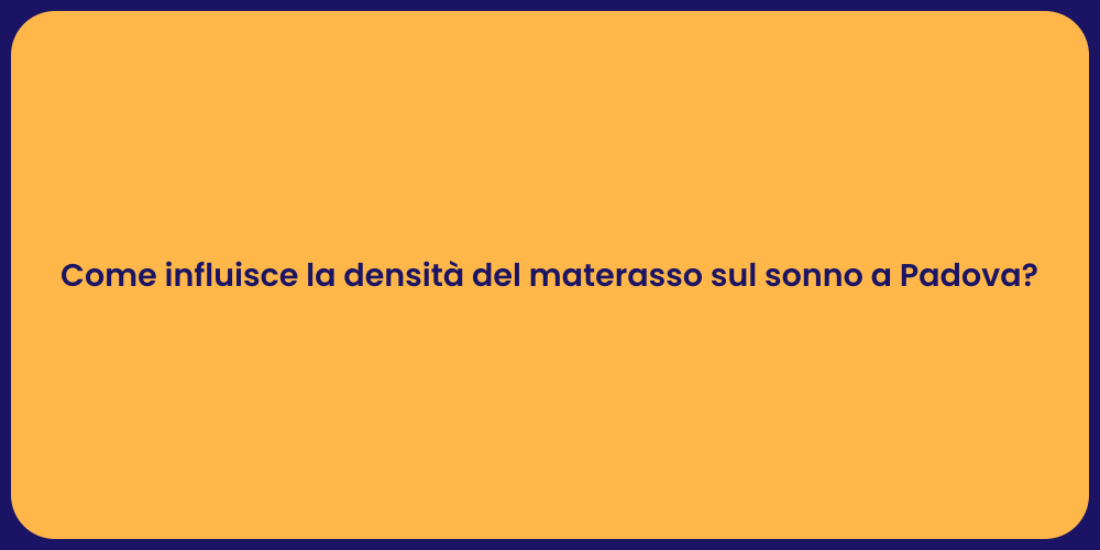 Come influisce la densità del materasso sul sonno a Padova?