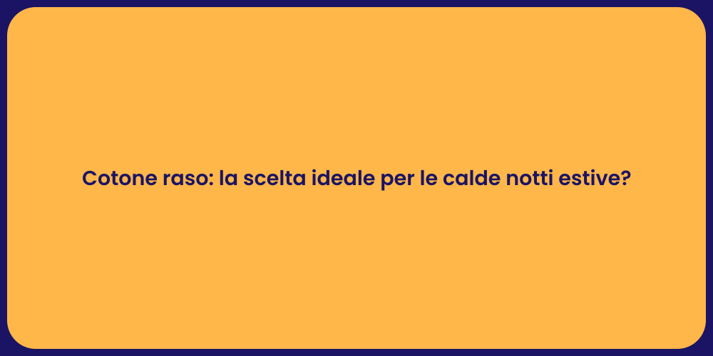 Cotone raso: la scelta ideale per le calde notti estive?