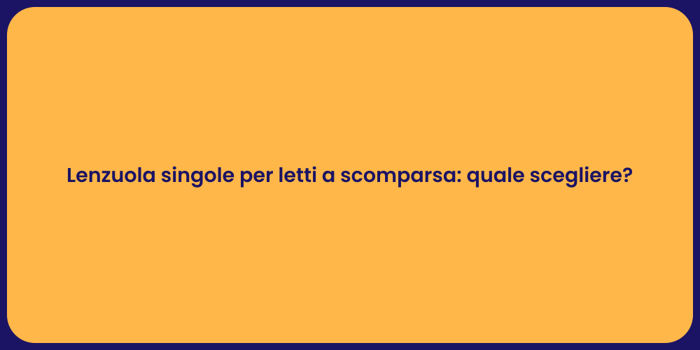 Lenzuola singole per letti a scomparsa: quale scegliere?