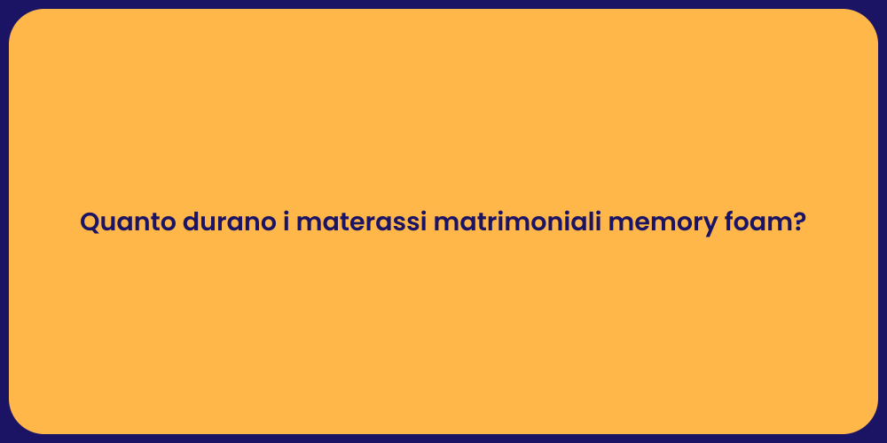 Quanto durano i materassi matrimoniali memory foam?