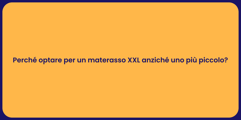 Perché optare per un materasso XXL anziché uno più piccolo?