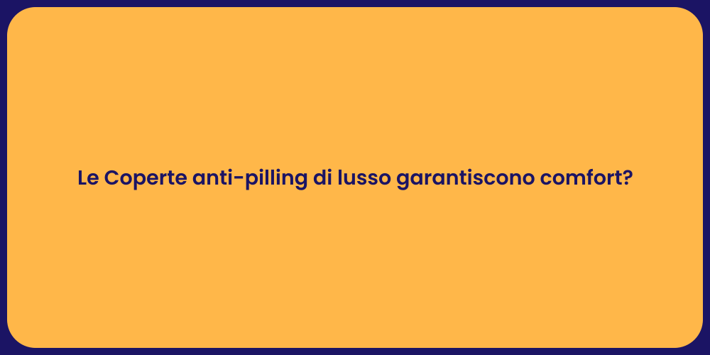 Le Coperte anti-pilling di lusso garantiscono comfort?