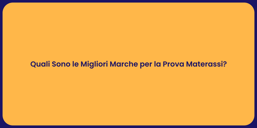 Quali Sono le Migliori Marche per la Prova Materassi?