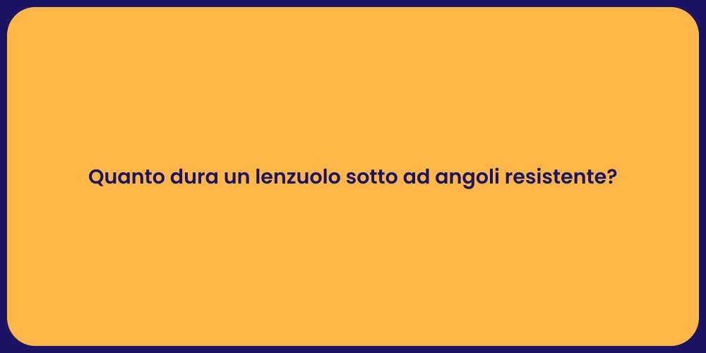 Quanto dura un lenzuolo sotto ad angoli resistente?