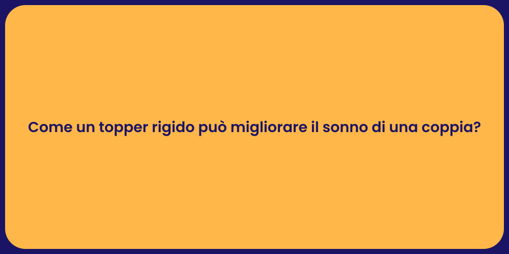Come un topper rigido può migliorare il sonno di una coppia?