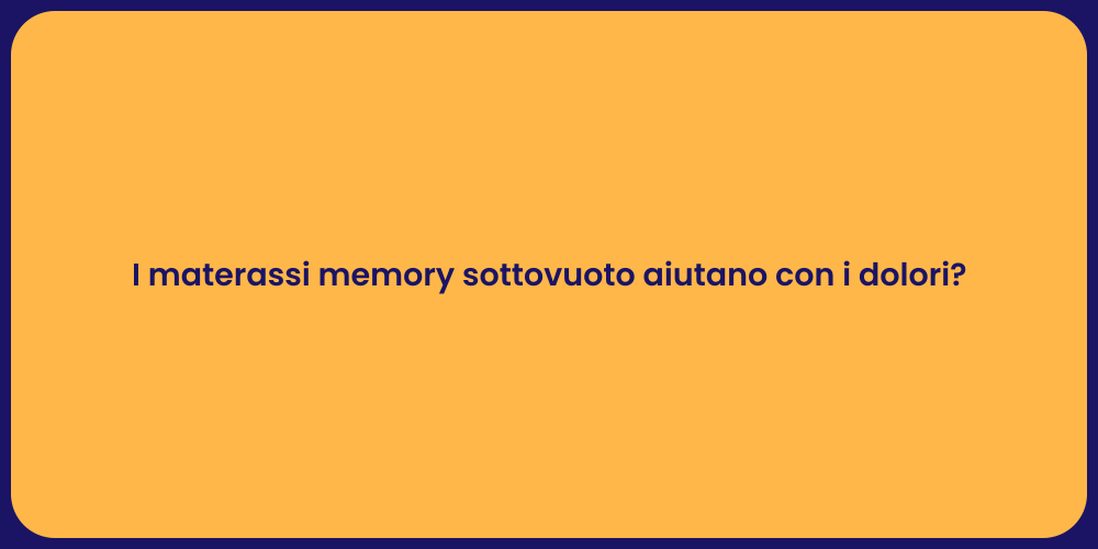I materassi memory sottovuoto aiutano con i dolori?