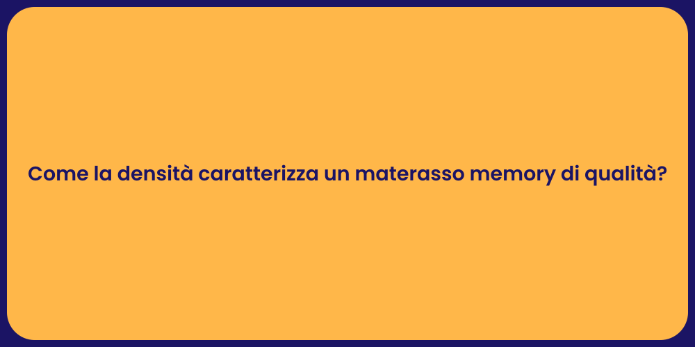 Come la densità caratterizza un materasso memory di qualità?