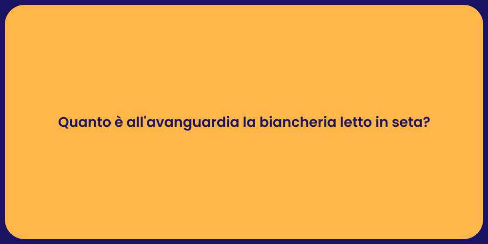Quanto è all'avanguardia la biancheria letto in seta?