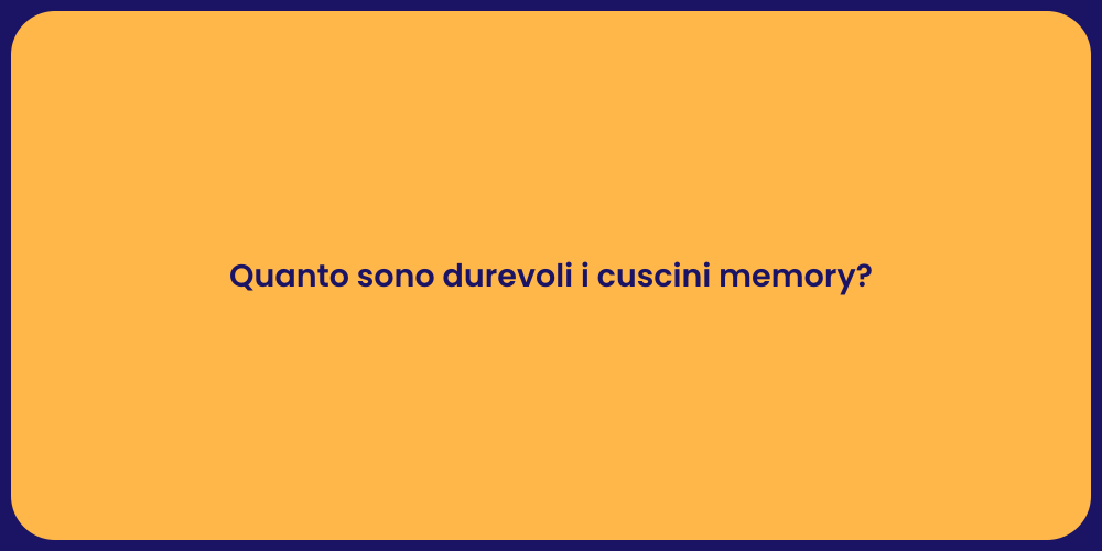 Quanto sono durevoli i cuscini memory?