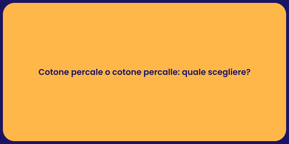 Cotone percale o cotone percalle: quale scegliere?