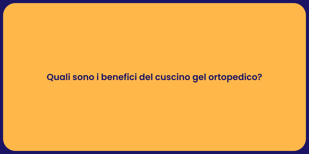 Quali sono i benefici del cuscino gel ortopedico?