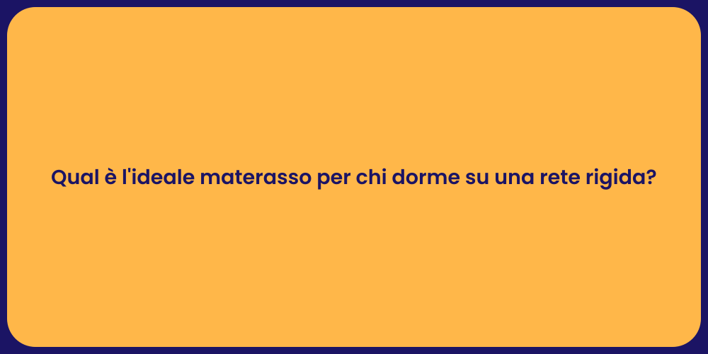 Qual è l'ideale materasso per chi dorme su una rete rigida?