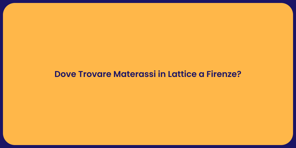 Dove Trovare Materassi in Lattice a Firenze?