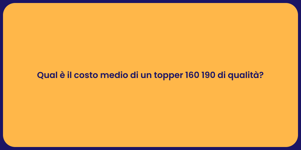 Qual è il costo medio di un topper 160 190 di qualità?