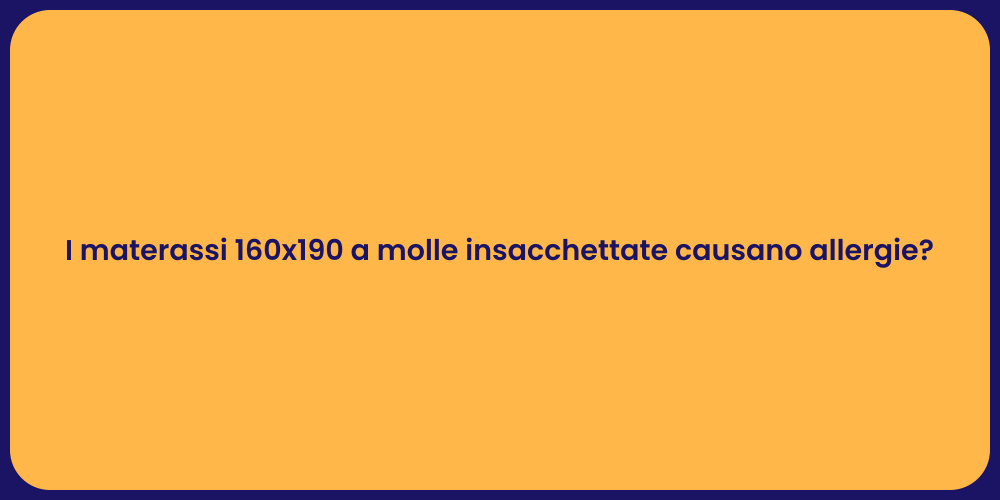 I materassi 160x190 a molle insacchettate causano allergie?