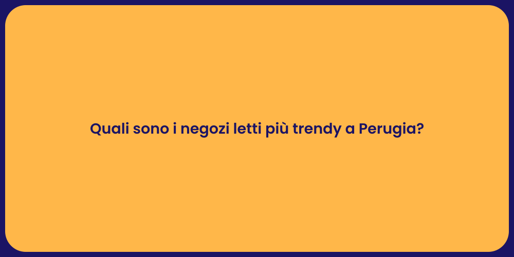Quali sono i negozi letti più trendy a Perugia?