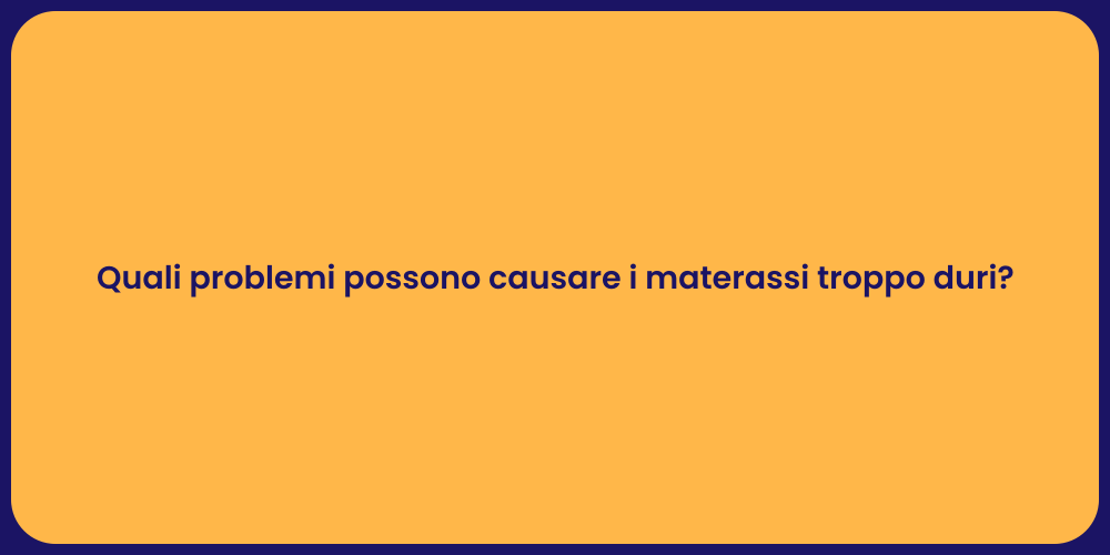 Quali problemi possono causare i materassi troppo duri?