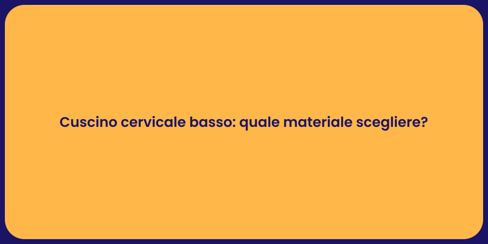 Cuscino cervicale basso: quale materiale scegliere?