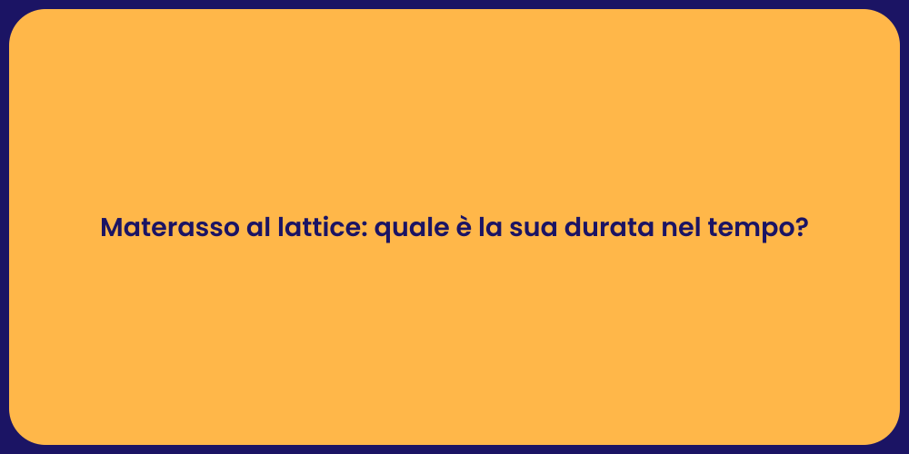 Materasso al lattice: quale è la sua durata nel tempo?