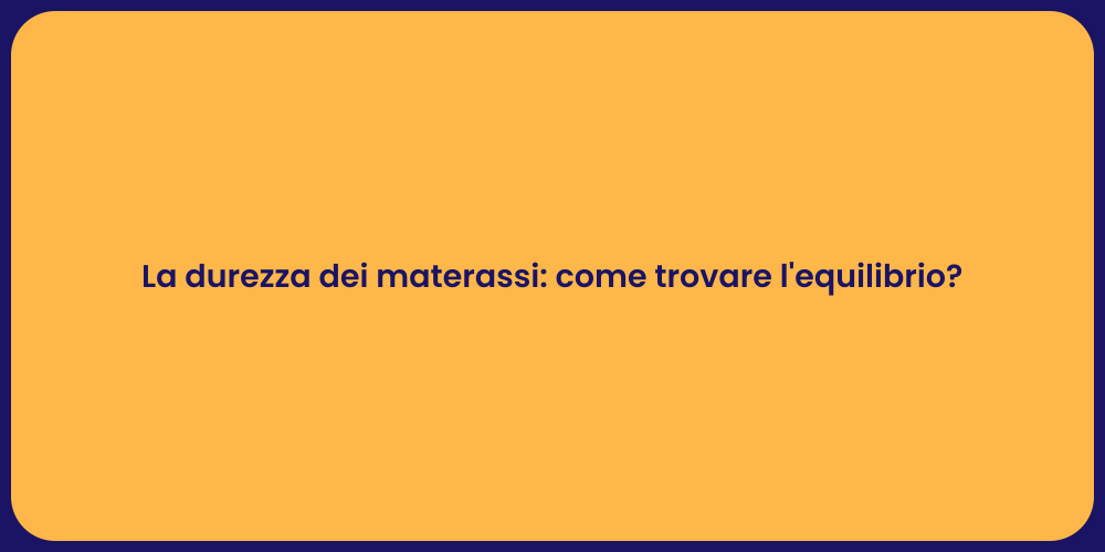 La durezza dei materassi: come trovare l'equilibrio?
