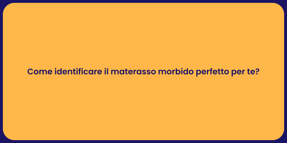 Come identificare il materasso morbido perfetto per te?