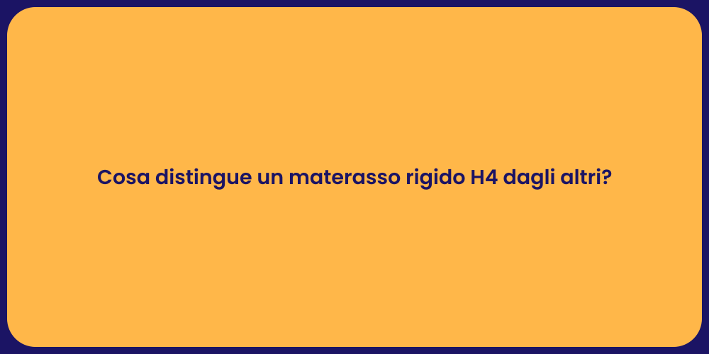 Cosa distingue un materasso rigido H4 dagli altri?