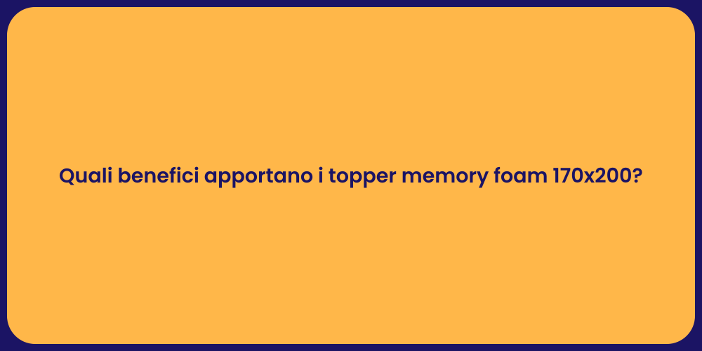 Quali benefici apportano i topper memory foam 170x200?