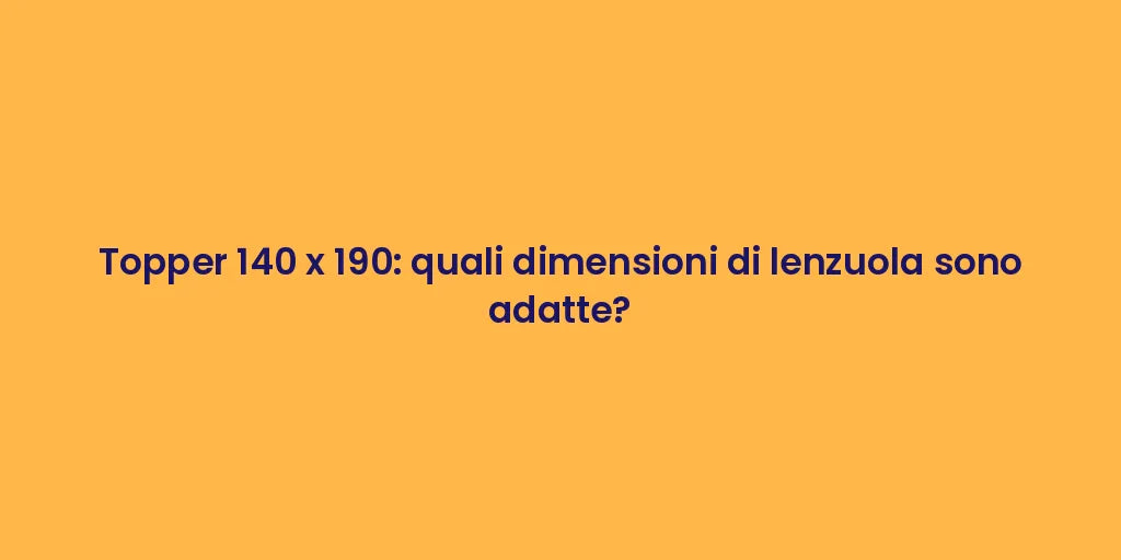 Topper 140 x 190: quali dimensioni di lenzuola sono adatte?